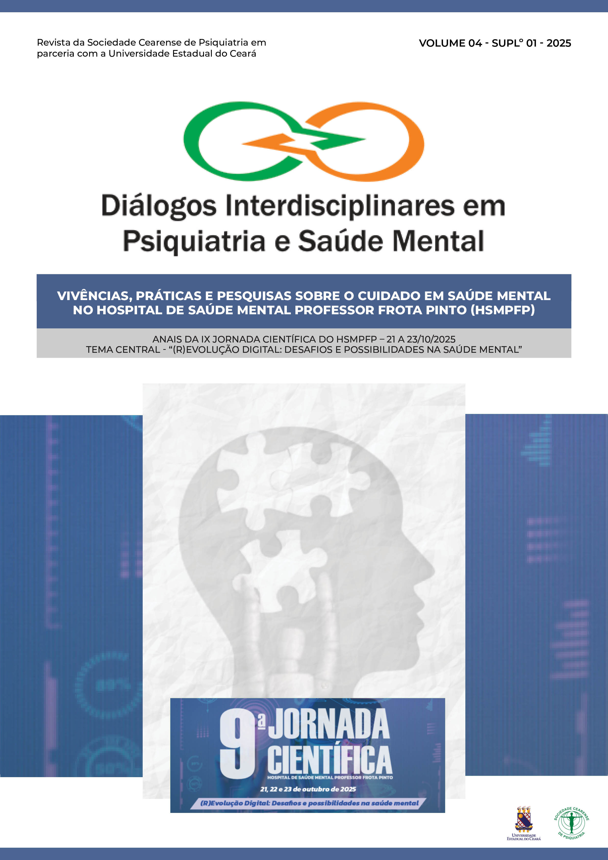 					Visualizar v. 4 n. supl. 1 (2025): Vivências, Práticas e Pesquisas sobre o Cuidado em Saúde Mental no Hospital de Saúde Mental Professor Frota Pinto (HSMPFP) - Anais da IX Jornada Científica do HSMPFP – 21 a 23/10/2025 - “(R)Evolução Digital: Desafios e Possibilidades na Saúde Mental”
				